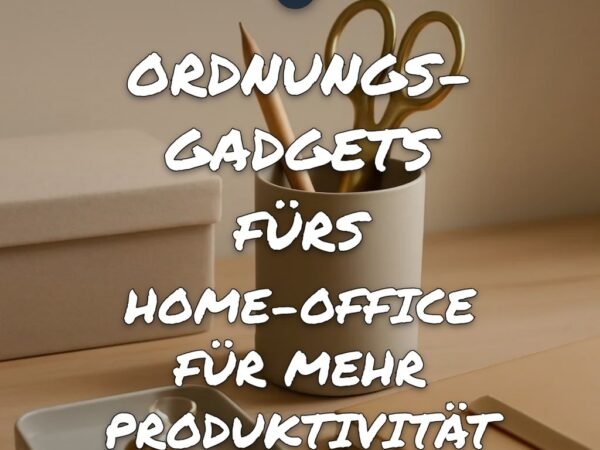 7 Ordnungs-Gadgets fürs Home-Office für mehr Produktivität