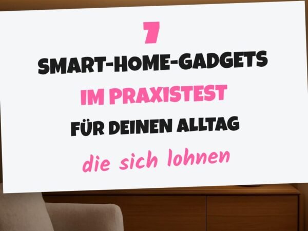 7 Smart-Home-Gadgets im Praxistest für deinen Alltag