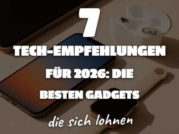 7 Tech-Empfehlungen für 2026: Die besten Gadgets ohne Hype