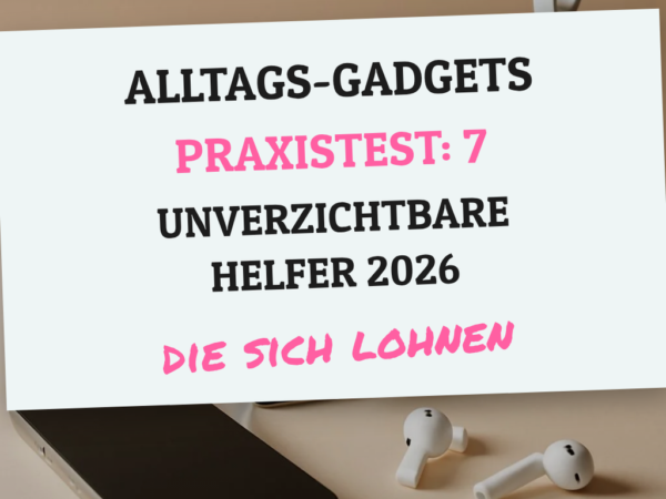 Alltags-Gadgets Praxistest: 7 unverzichtbare Helfer 2026